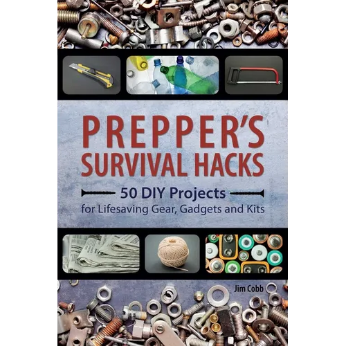 Prepper's Survival Hacks: 50 DIY Projects for Lifesaving Gear, Gadgets and Kits - Paperback